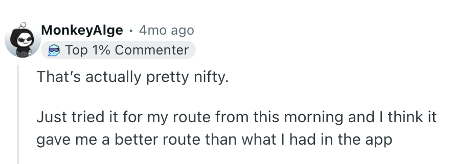 MonkeyAlge: “That's actually pretty nifty. Just tried it for my route from this morning and I think it gave me a better route than what I had in the app.”