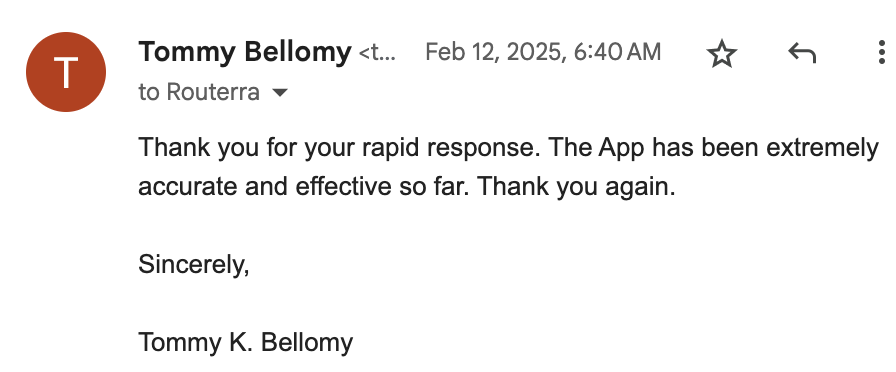 Tommy Bellomy: “The App has been extremely accurate and effective so far. Thank you for your rapid response.”